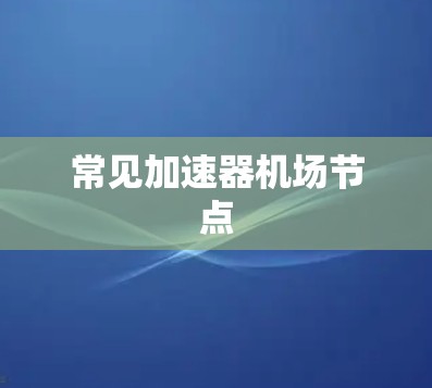 常见加速器<strong>机场节点</strong>