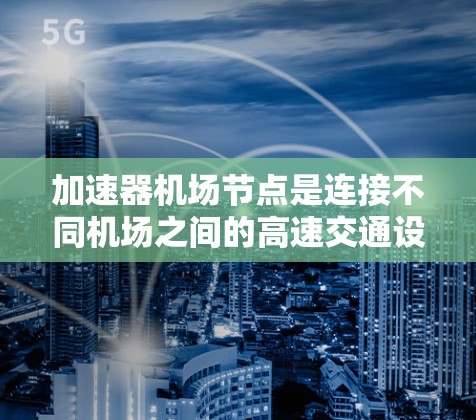 加速器<strong>机场节点</strong>是连接不同机场之间的高速交通设施,帮助游客快速到达目的地。以下是一些推荐的加速器<strong>机场节点</strong>,涵盖了美国、欧洲、北美的主要机场,以及亚洲地区的热门机场