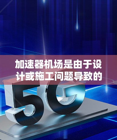 加速器机场是由于设计或施工问题导致的飞行时间延长，尤其是延误或过时的飞行器无法及时补救的机场。全球节点是指分布在全球各地的加速器机场，它们可以作为临时的补救设施，帮助机场在繁忙的飞行季节维持运营效率