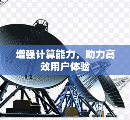 增强计算能力,助力高效用户体验