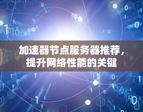 加速器节点服务器推荐，提升网络性能的关键