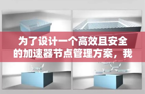 为了设计一个高效且安全的加速器节点管理方案，我们可以按照以下步骤进行