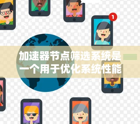 加速器节点筛选系统是一个用于优化系统性能的工具，主要通过筛选加速器节点来提高系统运行效率。以下是一个清晰的步骤指南，帮助您有效筛选加速器节点