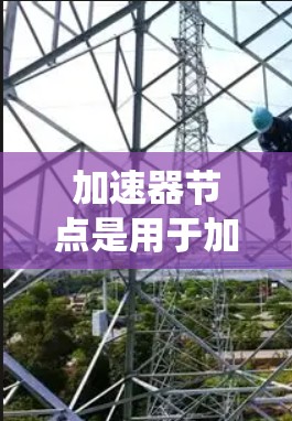 加速器节点是用于加速数据传输或计算任务的系统，其稳定性和可靠性是其核心性能指标。以下是对加速器节点稳定性和可靠的详细分析
