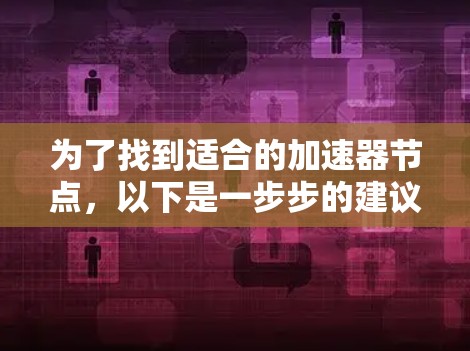 为了找到适合的加速器节点，以下是一步步的建议
